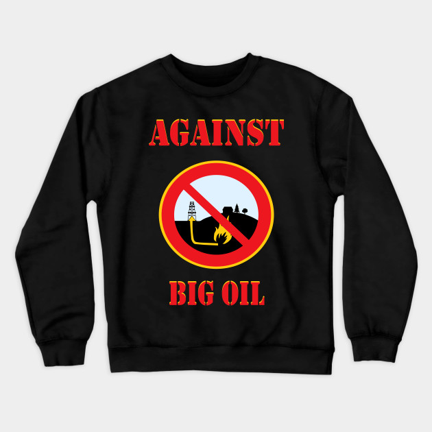 Against Big Oil t shirt proud environmentalist